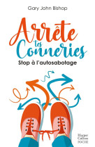 ARRETE TES CONNERIES : STOP A L'AUTOSABOTAGE - BISHOP, GARY JOHN - HARPERCOLLINS