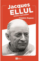 JACQUES ELLUL - EXISTER C'EST RESISTER - ROGNON FREDERIC - PASSIFLORES