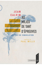 AU MILIEU DE TANT D'EPREUVES - LETTRES DE CONSOLATION - CALVIN/WELLS - BOOKS ON DEMAND