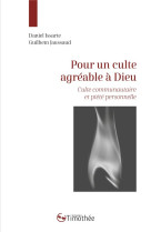 POUR UN CULTE AGREABLE A DIEU - CULTE COMMUNAUTAIRE ET PIETE PERSONNELLE - ISSARTE/JAUSSAUD - COCEBAL