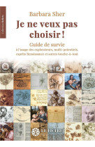 JE NE VEUX PAS CHOISIR ! GUIDE DE SURVIE A L'USAGE DES EXPLORATEURS, MULTI-POTENTIELS, ESPRITS RENAISSANCE ET AUTRES TOUCHE-A-TOUT - SHER, BARBARA - DU LUMIGNON