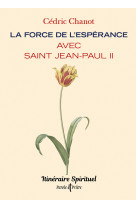 FORCE DE L'ESPERANCE AVEC SAINT JEAN-PAUL II (LA) - ITINERAIRE SPIRITUEL - Cédric Chanot - ARTEGE