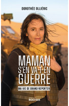 MAMAN S'EN VA-T-EN GUERRE ! - MA VIE DE GRAND REPORTER - Dorothée Ollieric - DU ROCHER