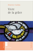 VIVRE DE LA GRACE - Béatrice Guillon - PAROLE SILENCE