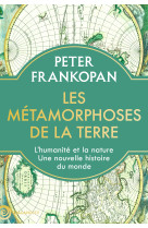 LES METAMORPHOSES DE LA TERRE - L'HOMME ET LA NATURE. 4 MILLIONS D'ANNEES D'HISTOIRE - Peter Frankopan - TALLANDIER