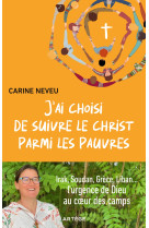 J'AI CHOISI DE SUIVRE LE CHRIST PARMI LES PAUVRES  IRAK, SOUDAN, GRECE : ANNONCER DIEU PARMI LES REFUGIE - Carine Neveu - ARTEGE