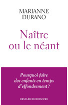 NAITRE OU LE NEANT - POURQUOI FAIRE DES ENFANTS EN TEMPS D'EFFONDREMENT ? - Marianne Durano - DDB