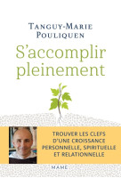 S'ACCOMPLIR PLEINEMENT - TROUVER LES CLEFS DUNE CROISSANCE PERSONNELLE, SPIRITUELLE ET RELATIONNELLE - Tanguy-Marie Pouliquen - MAME