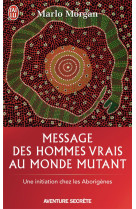 MESSAGE DES HOMMES VRAIS AU MONDE MUTANT - UNE INITIATION CHEZ LES ABORIGENES - MORGAN, MARLO - J'AI LU