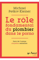 LE ROLE FONDAMENTAL DU PLOMBIER DANS LE PORNO - PETKOV-KLEINER, MICHAEL - ANNE CARRIERE