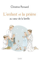 ENFANT ET LA PRIERE AU COEUR DE LA FAMILLE (L') NOUVELLE EDITION - Ponsard Christine - MARTIN MORIN