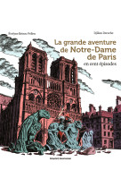 GRANDE AVENTURE DE NOTRE-DAME DE PARIS EN CENT EPISODES (LA) - Évelyne Brisou-Pellen - BAYARD JEUNESSE