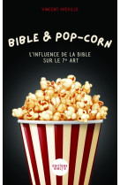 BIBLE ET POP CORN - L'INFLUENCE DE LA BIBLE SUR LE 7EME ART - Vincent Miéville - BIBLI O