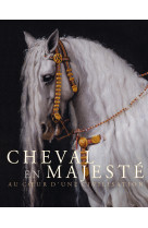 CHEVAL EN MAJESTE. AU COEUR D'UNE CIVILISATION - Hélène Delalex - LIENART