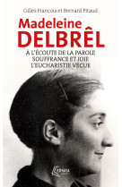 A L'ECOUTE DE LA PAROLE AVEC MADELEINE DELBREL SUIVI DE SOUFFRANCE ET JOIE CHEZ MADELEINE DELBREL - - Bernard Pitaud - EPHATA