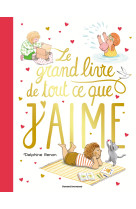 GRAND LIVRE DE TOUT CE QUE J'AIME (LE) - UN TENDRE INVENTAIRE DU QUOTIDIEN POUR SAVOURER TOUS LES PETI - Delphine Renon - BAYARD JEUNESSE