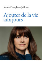 AJOUTER DE LA VIE AUX JOURS - Anne-Dauphine Julliand - ARENES