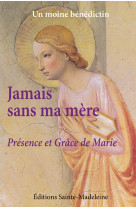 JAMAIS SANS MA MERE - PRESENCE ET GRACE DE MARIE -  Un moine bénédictin - STE MADELEINE