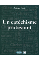 UN CATECHISME PROTESTANT (3E ED.) - Antoine Nouis - OLIVETAN