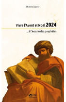 VIVRE L'AVENT ET NOEL 2024 A L'ECOUTE DES PROPHETES. NOEL 2024 ADULTES - Michèle CLAVIER - SIGNE