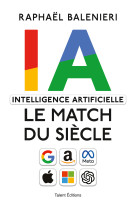 INTELLIGENCE ARTIFICIELLE, LE MATCH DU SIECLE - Raphael Balenieri - TALENT EDITIONS