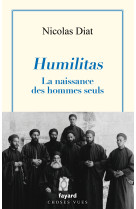 HUMILITAS  NAISSANCE DES HOMMES SEULS - Nicolas Diat - FAYARD