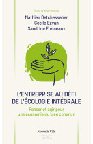 ENTREPRISE AU DEFI DE L'ECOLOGIE INTEGRALE (L') - PENSER ET AGIR POUR UNE ECONOMIE DU BIEN COMMUN - Mathieu Detchessahar - NOUVELLE CITE