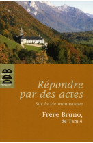 REPONDRE PAR DES ACTES - SUR LA VIE MONASTIQUE - DEMOURES BRUNO - Desclee De Brouwer