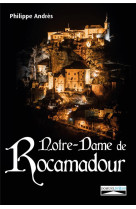 NOTRE-DAME DE ROCAMADOUR - DU MOYEN AGE A NOS JOURS - PHILIPPE ANDRES - DOMUNI