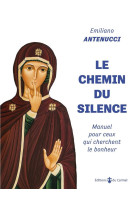 CHEMIN DU SILENCE (LE) MANUEL POUR CEUX QUI CHERCHENT LE BONHEUR - EMILIANO ANTENUCCI - CARMEL