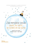 J'AI RENDEZ-VOUS AVEC LE VENT, LE SOLEIL ET LA LUNE - MEDITATIONS POUR LES 7-12 ANS - Bernard Johanne - La Martinière