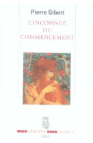 INCONNUE DU COMMENCEMENT (L') - GIBERT PIERRE - SEUIL