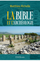 BIBLE ET LARCHEOLOGIE (LA). - 2E EDITION REVISEE ET AUGMENTEE - Matthieu Richelle - EXCELSIS