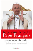 SACREMENT DU SALUT - Jorge Bergoglio - Pape François - PAROLE SILENCE