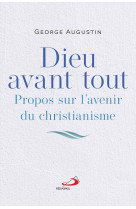 DIEU AVANT TOUT - PROPOS SUR L'AVENIR DU CHRISTIANISME - GEORGES AUGUSTIN - MEDIASPAUL