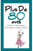 PLUS DE 80 ANS - LA FOLIE NE S'ARRETE JAMAIS... ALORS PROFITE DE CHAQUE MINUTE ! - HELEN EXLEY - EXLEY