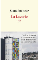 LAVERIE (LA) - TRAFICS, VIOLENCES ET UNE VIE QUOTIDIENNE : UN AN D'IMMERSION AU COEUR DES CITES - Siam SPENCER - ROBERT LAFFONT