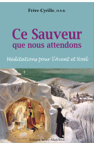 CE SAUVEUR QUE NOUS ATTENDONS - MEDITATIONS POUR L AVENT ET NOEL - Cyrille Devillers - STE MADELEINE