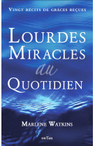 LOURDES, MIRACLES AU QUOTIDIEN (DEUXIEME EDITION) - VING RECITS DE GRACES RECUES - EDITION ILLUSTREE - Marlène Watkins - ONTAU