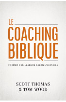 COACHING BIBLIQUE - FORMER DES LEADERS SELON L EVANGILE - S. THOMAS, TOM WOOD - CHRETIENNES