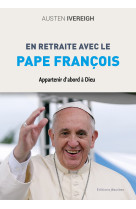 EN RETRAITE AVEC LE PAPE FRANCOIS - APPARTENIR DABORD A DIEU -  Ivereigh  - JESUITES