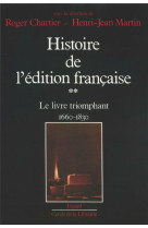 HISTOIRE DE L'EDITION FRANCAISE : LE LIVRE TRIOMPHANT (1660-1830) - CHARTIER-R+MARTIN-H. - FAYARD