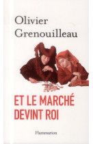 ET LE MARCHE DEVINT ROI - PETRE-GRENOUILLEAU OLIVIER - Flammarion