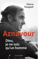 AZNAVOUR - DIEU, JE NE SUIS QUUN HOMME - Pierre FESQUET - SALVATOR