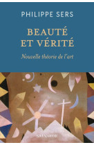 BEAUTE ET VERITE - LA NOUVELLE THEORIE DE L'ART - Philippe Sers - SALVATOR