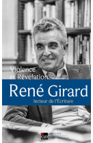 VIOLENCE ET REVELATION. RENE GIRARD, LECTEUR DE L'ECRITURE. - Marie Girard - CLD