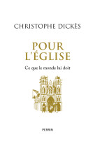 POUR L'EGLISE - CE QUE LE MONDE LUI DOIT - Christophe Dickès - PERRIN