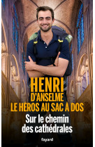 SUR LE CHEMIN DES CATHEDRALES - HENRI D'ANSELME HEROS AU SAC A DOS - Henri D'Anselme - FAYARD