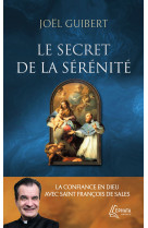 SECRET DE LA SERENITE (LE)- LA CONFIANCE EN DIEU AVEC SAINT FRANCOIS DE SALES - Joël Guibert - EPHATA