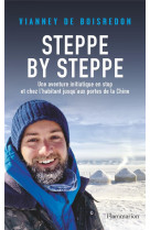 STEPPE BY STEPPE - UNE AVENTURE INITIATIQUE AUX PORTES DE LA CHINE EN STOP ET CHEZ L'HABITANT - BOISREDON VIANNEY DE - FLAMMARION